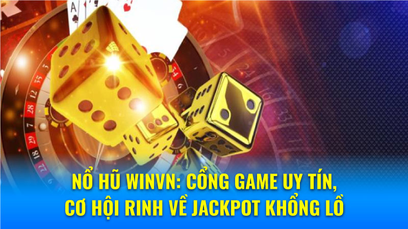 Nổ Hũ Winvn: Cổng Game Uy Tín, Cơ Hội Rinh Về Jackpot Khổng Lồ