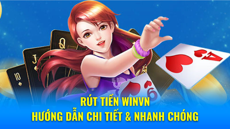 Hướng dẫn rút tiền Winvn chi tiết và nhanh chóng